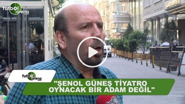 Atilla Türker: "Şenol Güneş tiyatro oynayacak adam değil"