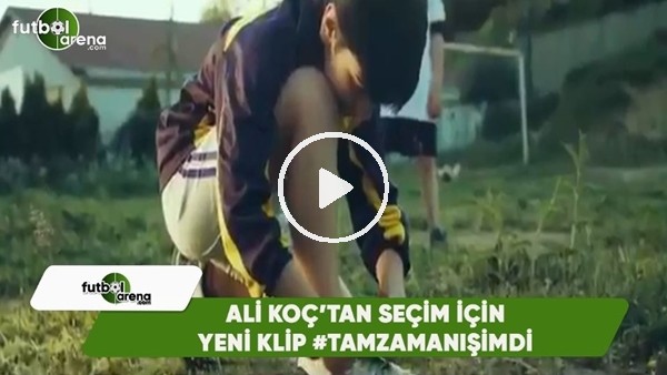 Ali Koç'tan seçim için yeni klip #TamZamanıŞimdi