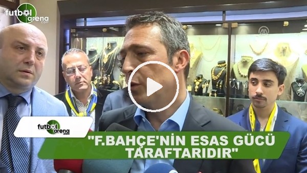 Ali Koç: "Fenerbahçe'nin esas gücü taraftarıdır"