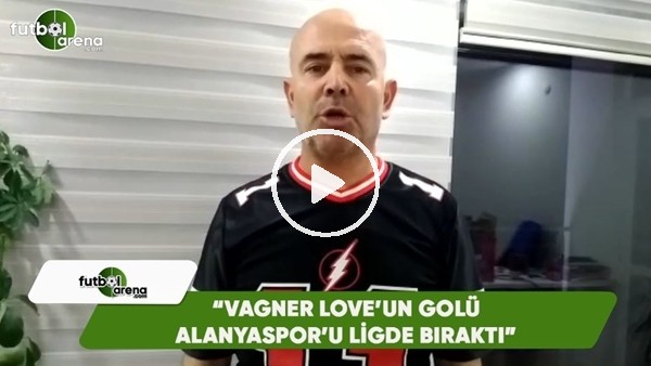 Ercan Yıldırım: "Vagner Love'un golü Alanyaspor'u ligde bıraktı"