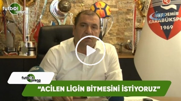 Karabükspor Başkanı Mehmet Aytekin: "Acilen ligin bitmesini istiyoruz"