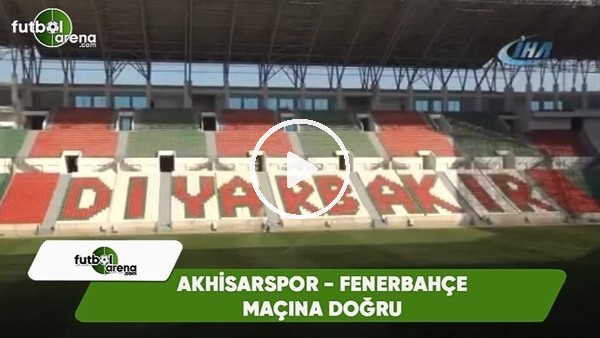 Akhisarspor - Fenerbahçe maçına doğru