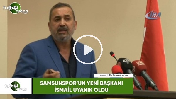 Samsunspor'un yeni başkanı İsmail Uyanık oldu