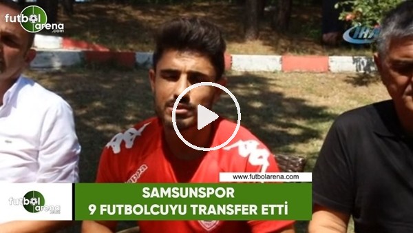 Samsunspor 9 futbolcuyu transfer etti