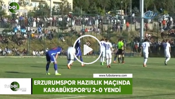 Erzurumspor hazırlık maçında Karabükspor'u 2-0 yendi