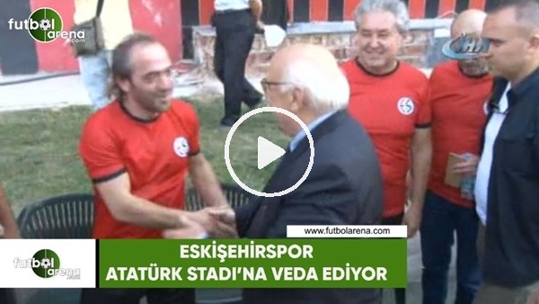 Eskişehir, Atatürk Stadı'na veda ediliyor