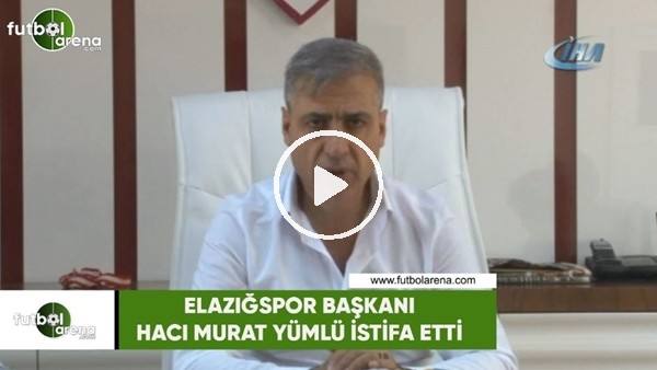 Elazığspor Başkanı Hacı Murat Yümlü istifa etti