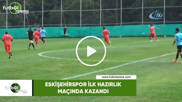 Eskişehirspor ilk hazırlık maçında kazandı