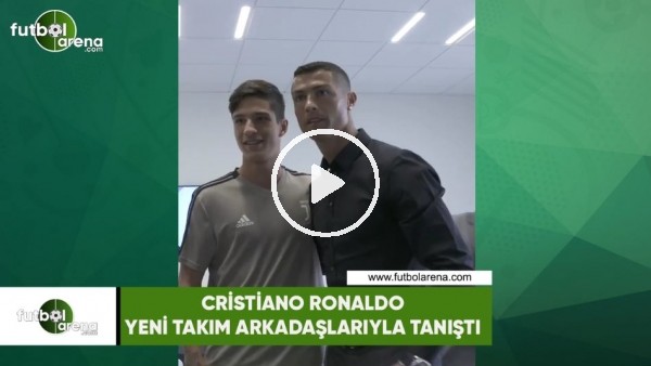 Cristino Ronaldo yeni takım arkadaşlarıyla tanıştı