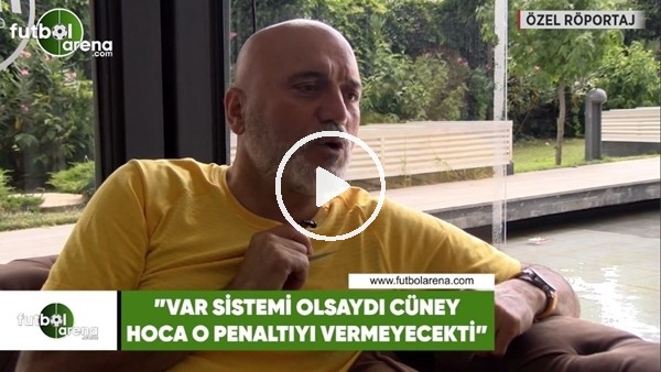 Hikmet Karaman: "VAR sistemi olsaydı Cüneyt hoca o penaltıyı vermeyecekti"