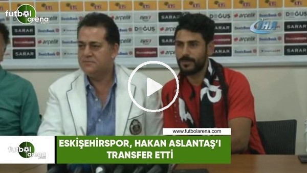 Eskişehirspor, Hakan Aslantaş'ı transfer etti