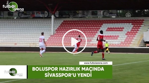 Boluspor hazırlık maçında Sivasspor'u yendi