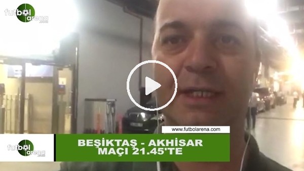 Çağdaş Sevinç'ten Beşiktaş - Akhisarspor maçı öncesi değerlendirmeler