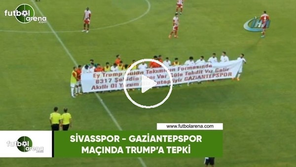 Sivasspor - Gaziantepspor maçında Trump'a tepki