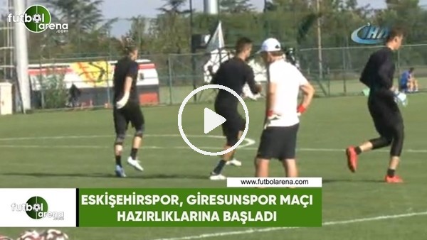 Eskişehirspor, Giresunspor maçının hazırlıklarına başladı