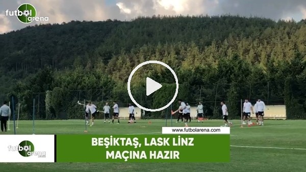 Beşiktaş, Lask Linz maçına hazır