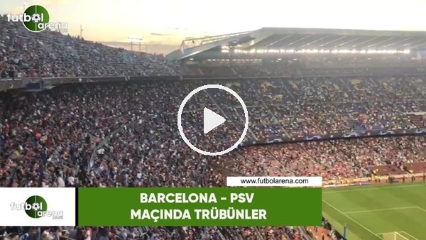 Barcelona - PSV maçında tribünler