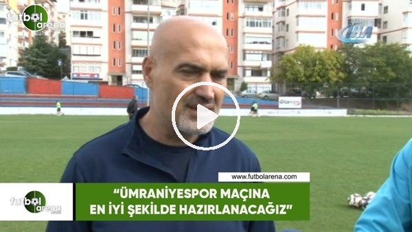 Levent Açıkgöz: "Ümraniyespor maçına en iyi şekilde hazırlanacağız"