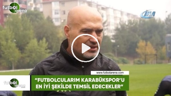 Levent Açıkgöz: "Futbolcularım Karabükspor'u en iyi şekilde temsil edecekler"