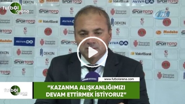 Erkan Sözeri: "Kazanma alışkanlığımızı devam ettirmek istiyoruz"