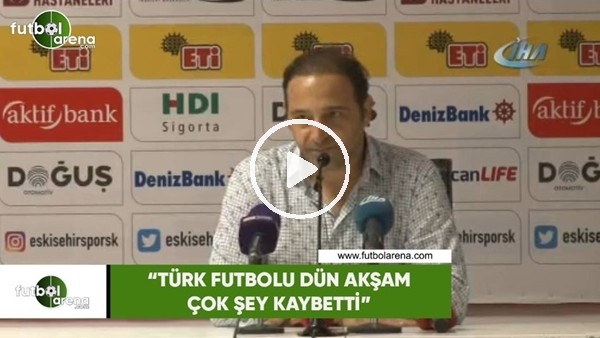 Fuat Çapa: "Türk futbolu dün akşam çok şey kaybetti"