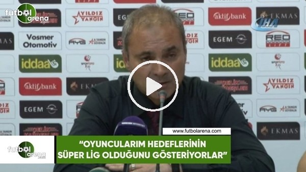 Erkan Sözeri: "Oyuncularım hedeflerinin Süper Lig olduğunu gösteriyorlar"