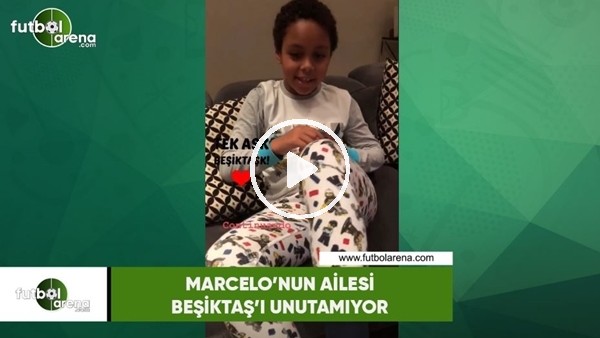 Marcelo ve ailesi Beşiktaş'ı unutamıyor