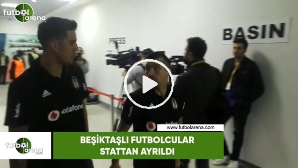Beşiktaşlı futbolcular stattan ayrıldı