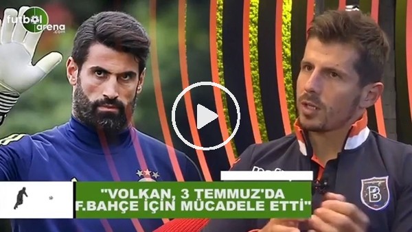 Emre Belözoğlu: "Volkan Demirel, 3 Temmuz'da Fenerbahçe için mücadele etti"