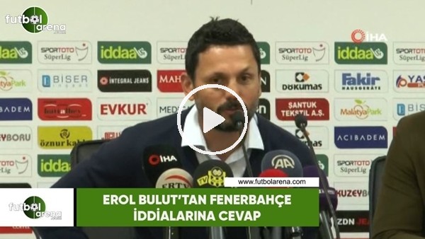 Erol Bulut'tan Fenerbahçe iddialarına cevap