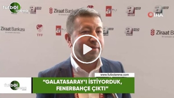 Metin Koç: "Galatasaray'ı istiyorduk, Fenerbahçe çıktı"