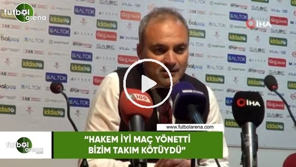 Erkan Sözeri: "Hakem iyi maç yönetti, bizim takım kötüydü"