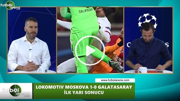 FutbolArena TV'de Lokomotiv Moskova - Galatasaray maçı devre arası yorumları