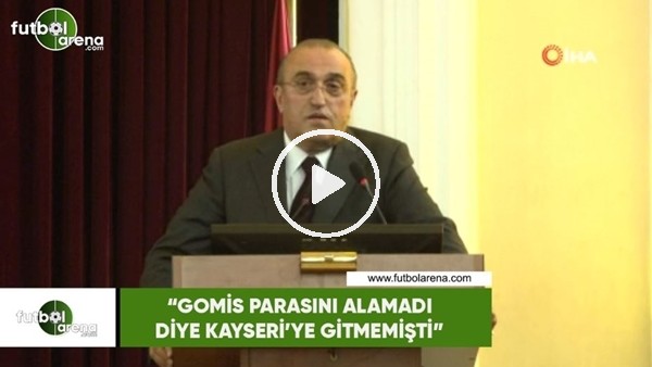 Abdurrahim Albayrak: "Gomis parasını almadı diye Kayseri'ye gitmemişti"