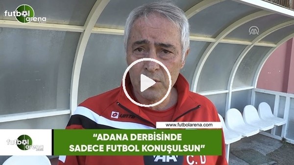 Coşkun Demirbakan: "Adana derbisinde sadece futbol konuşulsun"