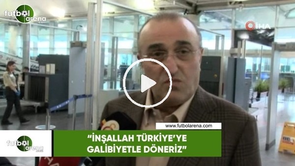 Abdurrahim Albayrak: "İnşallah Türkiye'ye galibiyetle döneriz"