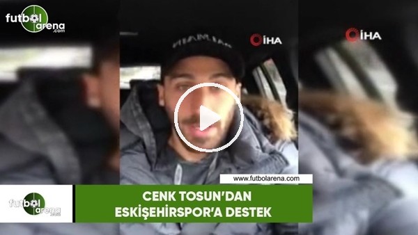 Cenk Tosun'dan Eskişehirspor'a destek