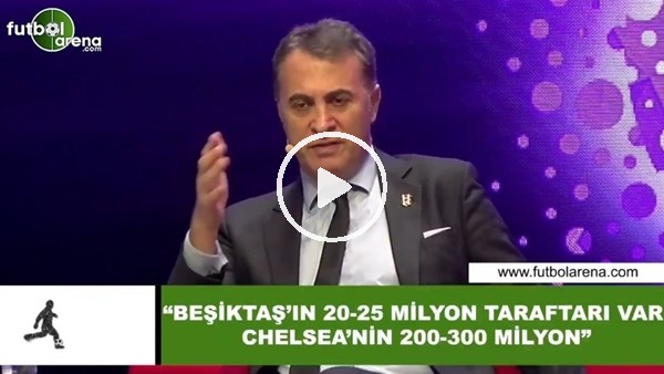 Fikret Orman: "Beşiktaş'ın 20-25 Milyon taraftarı var Chelsea'nin 200-300 Milyon"