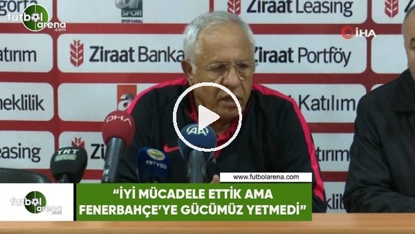 Hüseyin Kalpar: "İyi mücadele ettik ama Fenerbahçe'ye karşı gücümüz yetmedi"