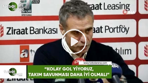 Ersun Yanal: "Kolay gol yiyoruz, takım savunması daha iyi olmadlı"