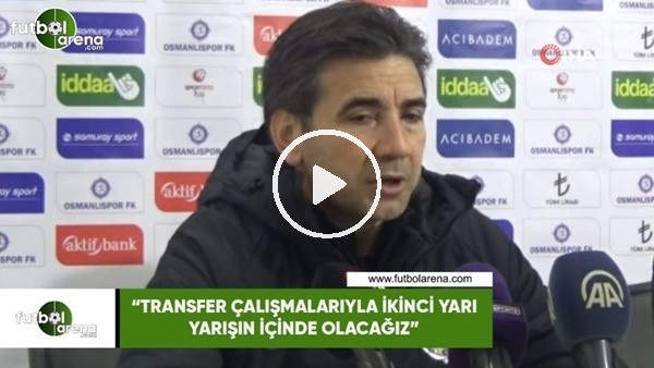 Osman Özköylü: "Transfer çalışmalarıyla ikinci yarıda da yarışın içinde olacağız"