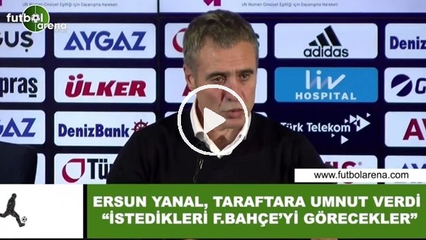 Ersun Yanal taraftara umut verdi "İstedikleri Fenerbahçe'yi görecekler"