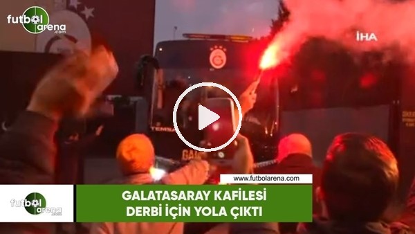Galatasaray kafilesi derbi için yola çıktı