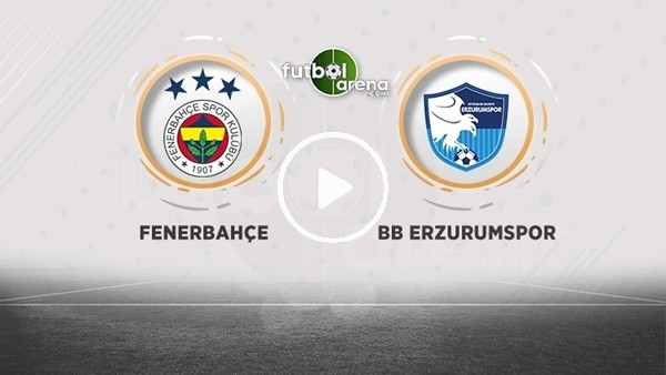 Fenerbahçe - Erzurumspor (Canlı yayın)