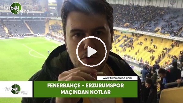 Fenerbahçe - Erzurumspor maçından notlar