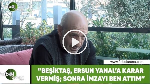Ziya Doğan: "Beşiktaş, Ersun Yanal'a karar vermiş; sonra imzayı ben attım"