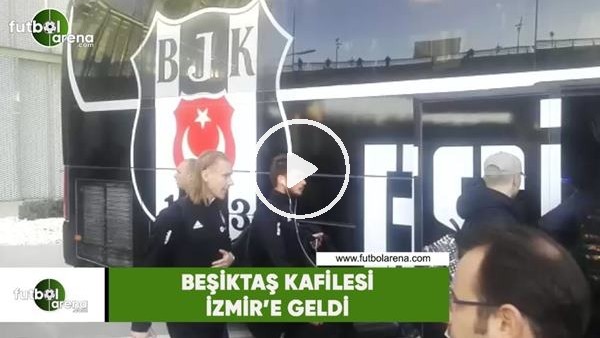 Beşiktaş kafilesi İzmir'e geldi