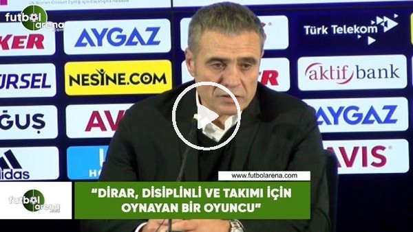 Ersun Yanal: "Dirar, disipinli ve takımı için oynayan bir oyuncu"