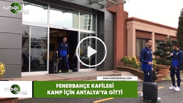 Fenerbahçe kafilesi kamp için Antalya'ya gitti