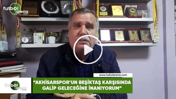 Kenan Molla: "Akhisarspor'un Beşiktaş karşısında galip geleceğine inanıyorum"